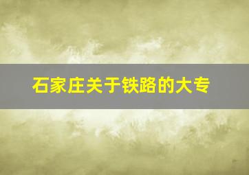 石家庄关于铁路的大专