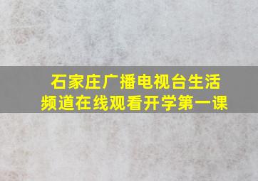 石家庄广播电视台生活频道在线观看开学第一课