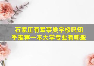 石家庄有军事类学校吗知乎推荐一本大学专业有哪些