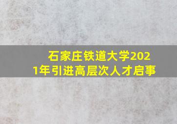 石家庄铁道大学2021年引进高层次人才启事