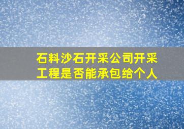 石料沙石开采公司开采工程是否能承包给个人