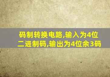 码制转换电路,输入为4位二进制码,输出为4位余3码