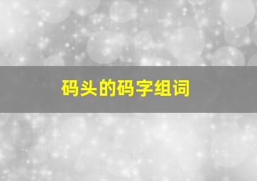 码头的码字组词