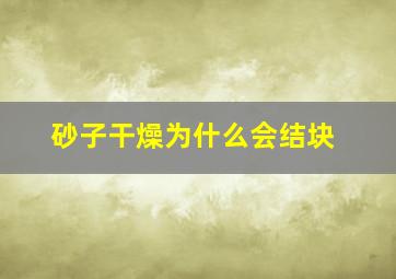 砂子干燥为什么会结块