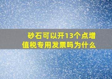 砂石可以开13个点增值税专用发票吗为什么