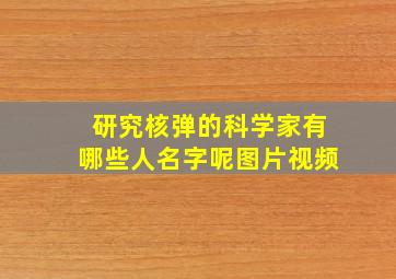 研究核弹的科学家有哪些人名字呢图片视频