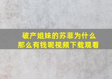 破产姐妹的苏菲为什么那么有钱呢视频下载观看