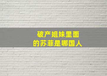 破产姐妹里面的苏菲是哪国人