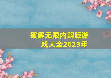 破解无限内购版游戏大全2023年