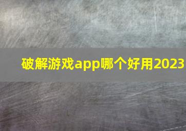 破解游戏app哪个好用2023