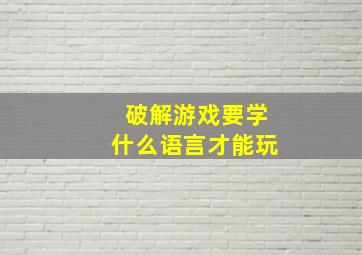 破解游戏要学什么语言才能玩