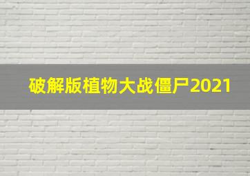 破解版植物大战僵尸2021