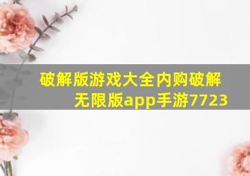 破解版游戏大全内购破解无限版app手游7723