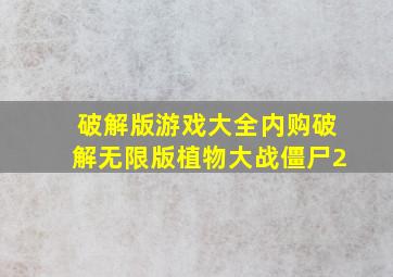 破解版游戏大全内购破解无限版植物大战僵尸2