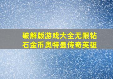 破解版游戏大全无限钻石金币奥特曼传奇英雄