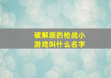 破解版的枪战小游戏叫什么名字