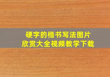 硬字的楷书写法图片欣赏大全视频教学下载