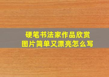 硬笔书法家作品欣赏图片简单又漂亮怎么写