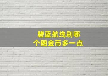 碧蓝航线刷哪个图金币多一点