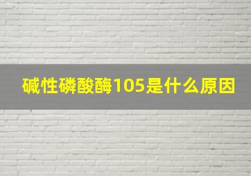 碱性磷酸酶105是什么原因