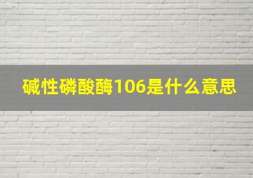 碱性磷酸酶106是什么意思