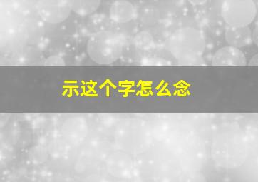 示这个字怎么念