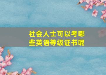 社会人士可以考哪些英语等级证书呢