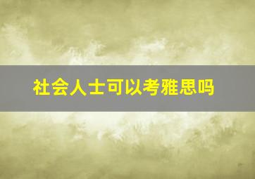 社会人士可以考雅思吗