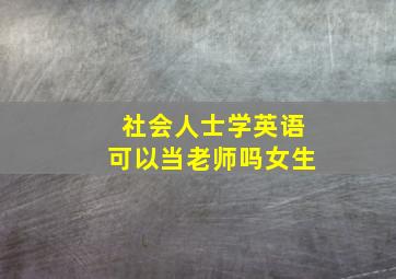 社会人士学英语可以当老师吗女生