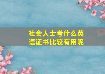 社会人士考什么英语证书比较有用呢