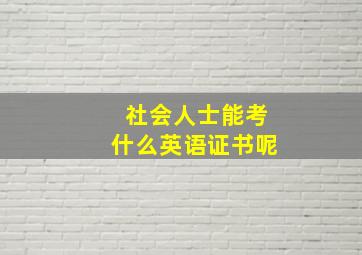 社会人士能考什么英语证书呢