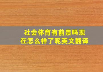 社会体育有前景吗现在怎么样了呢英文翻译