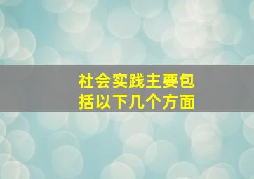 社会实践主要包括以下几个方面