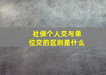 社保个人交与单位交的区别是什么