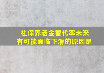 社保养老金替代率未来有可能面临下滑的原因是