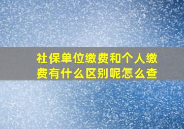 社保单位缴费和个人缴费有什么区别呢怎么查