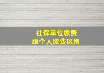 社保单位缴费跟个人缴费区别