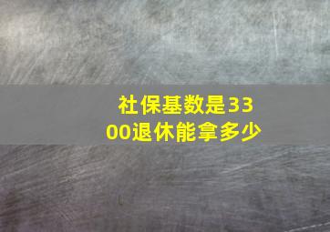 社保基数是3300退休能拿多少