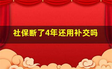 社保断了4年还用补交吗