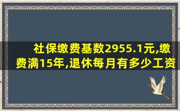 社保缴费基数2955.1元,缴费满15年,退休每月有多少工资