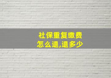 社保重复缴费怎么退,退多少