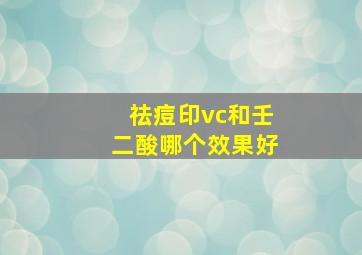 祛痘印vc和壬二酸哪个效果好