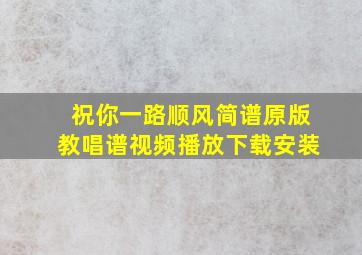 祝你一路顺风简谱原版教唱谱视频播放下载安装