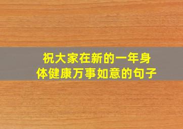 祝大家在新的一年身体健康万事如意的句子