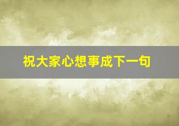 祝大家心想事成下一句