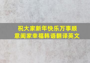 祝大家新年快乐万事顺意阖家幸福韩语翻译英文