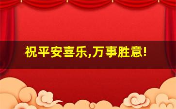 祝平安喜乐,万事胜意!