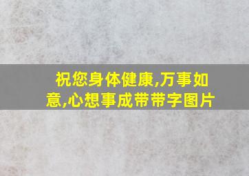 祝您身体健康,万事如意,心想事成带带字图片