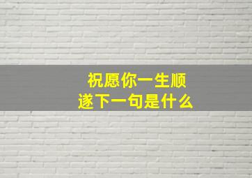 祝愿你一生顺遂下一句是什么