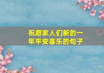 祝愿家人们新的一年平安喜乐的句子